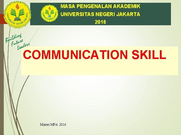 MASA PENGENALAN AKADEMIK UNIVERSITAS NEGERI JAKARTA 2016 COMMUNICATION SKILL Materi MPA 2016 
