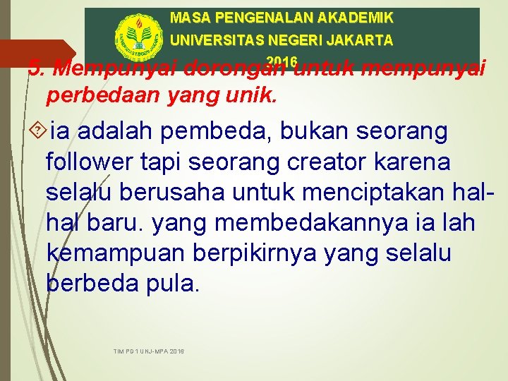 MASA PENGENALAN AKADEMIK UNIVERSITAS NEGERI JAKARTA 2016 5. Mempunyai dorongan untuk mempunyai perbedaan yang