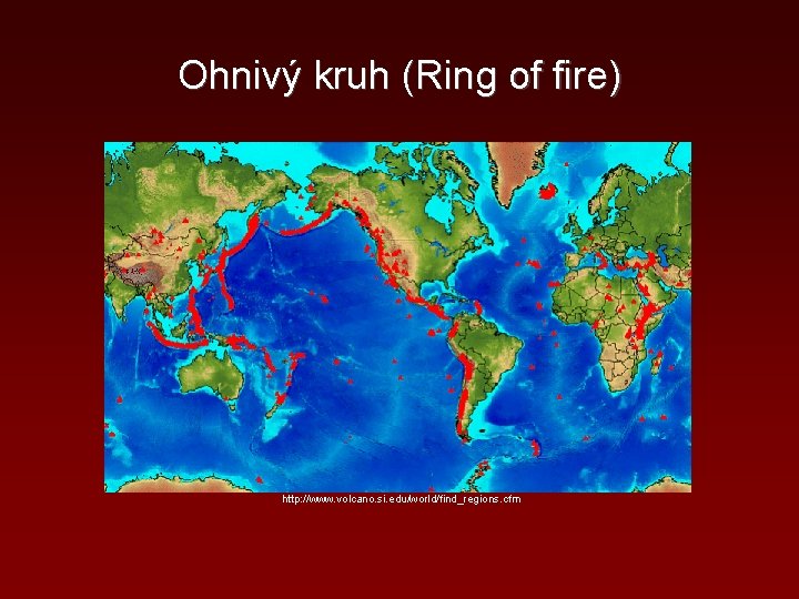 Ohnivý kruh (Ring of fire) http: //www. volcano. si. edu/world/find_regions. cfm 