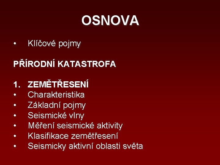 OSNOVA • Klíčové pojmy PŘÍRODNÍ KATASTROFA 1. • • • ZEMĚTŘESENÍ Charakteristika Základní pojmy