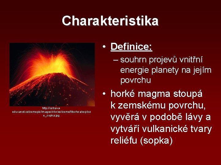 Charakteristika • Definice: – souhrn projevů vnitřní energie planety na jejím povrchu http: //ostravaeducanet.