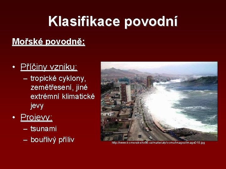 Klasifikace povodní Mořské povodně: • Příčiny vzniku: – tropické cyklony, zemětřesení, jiné extrémní klimatické