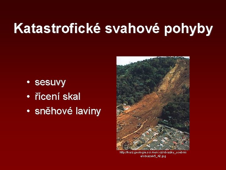 Katastrofické svahové pohyby • • • sesuvy řícení skal sněhové laviny http: //kurz. geologie.