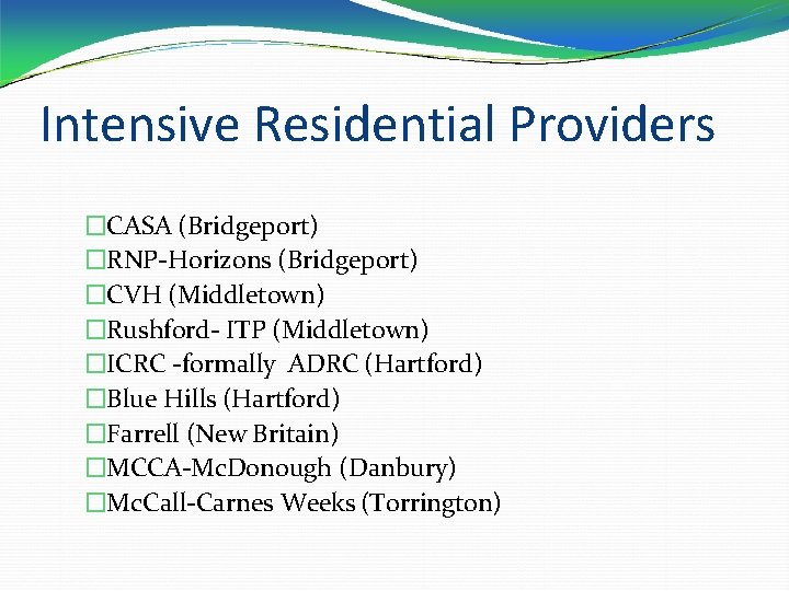 Intensive Residential Providers �CASA (Bridgeport) �RNP-Horizons (Bridgeport) �CVH (Middletown) �Rushford- ITP (Middletown) �ICRC -formally