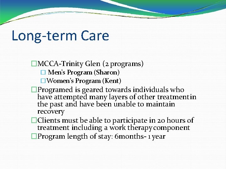 Long-term Care �MCCA-Trinity Glen (2 programs) � Men’s Program (Sharon) �Women’s Program (Kent) �Programed