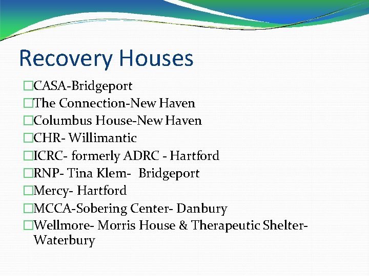 Recovery Houses �CASA-Bridgeport �The Connection-New Haven �Columbus House-New Haven �CHR- Willimantic �ICRC- formerly ADRC