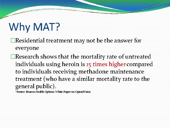 Why MAT? �Residential treatment may not be the answer for everyone �Research shows that