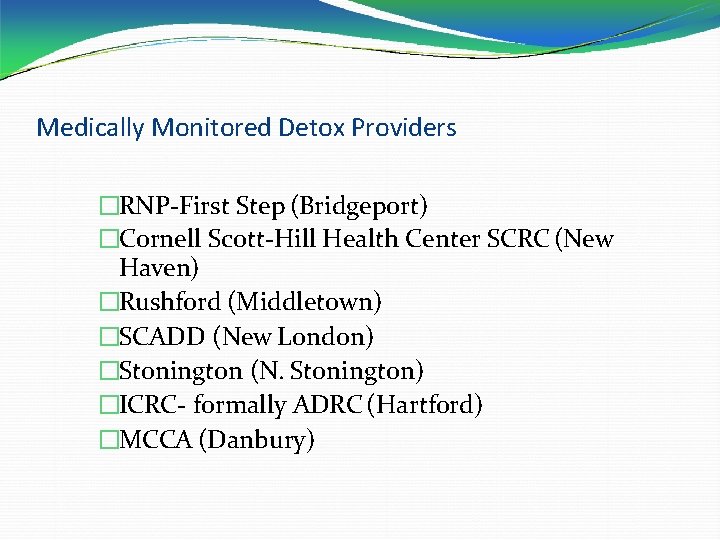 Medically Monitored Detox Providers �RNP-First Step (Bridgeport) �Cornell Scott-Hill Health Center SCRC (New Haven)