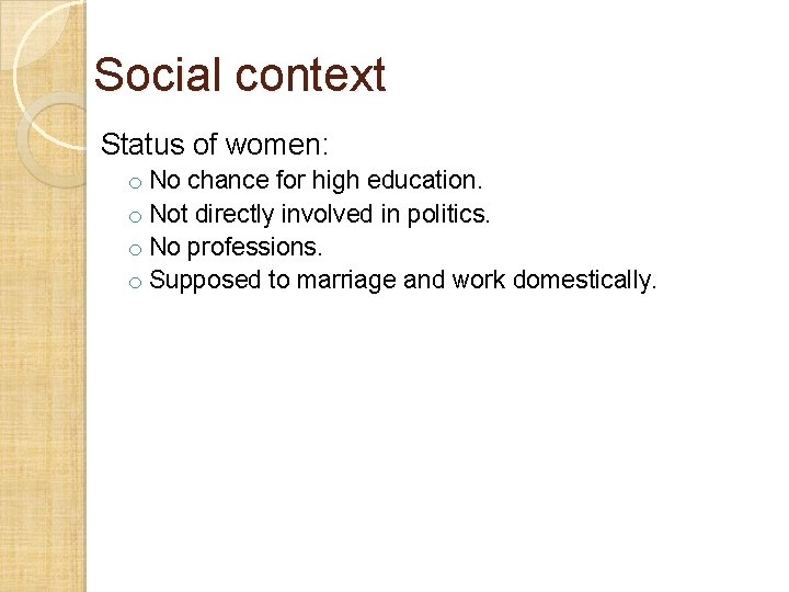 Social context Status of women: o No chance for high education. o Not directly