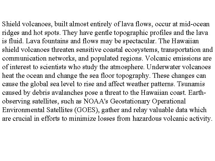 Shield volcanoes, built almost entirely of lava flows, occur at mid-ocean ridges and hot