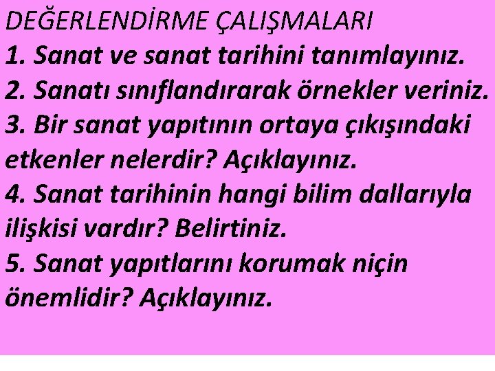 DEĞERLENDİRME ÇALIŞMALARI 1. Sanat ve sanat tarihini tanımlayınız. 2. Sanatı sınıflandırarak örnekler veriniz. 3.