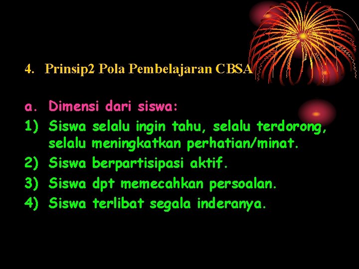 4. Prinsip 2 Pola Pembelajaran CBSA a. Dimensi dari siswa: 1) Siswa selalu ingin