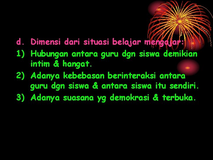 d. Dimensi dari situasi belajar mengajar: 1) Hubungan antara guru dgn siswa demikian intim