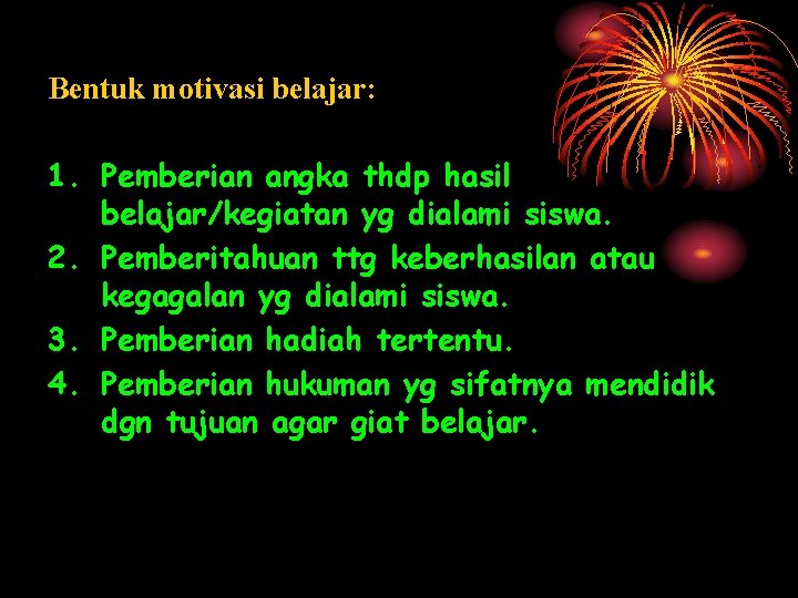 Bentuk motivasi belajar: 1. Pemberian angka thdp hasil belajar/kegiatan yg dialami siswa. 2. Pemberitahuan