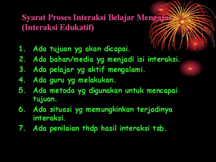 Syarat Proses Interaksi Belajar Mengajar (Interaksi Edukatif) 1. 2. 3. 4. 5. Ada tujuan