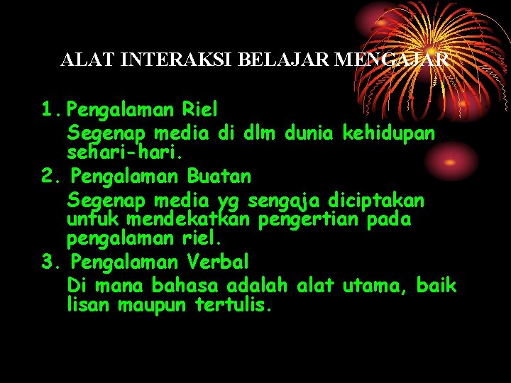 ALAT INTERAKSI BELAJAR MENGAJAR 1. Pengalaman Riel Segenap media di dlm dunia kehidupan sehari-hari.