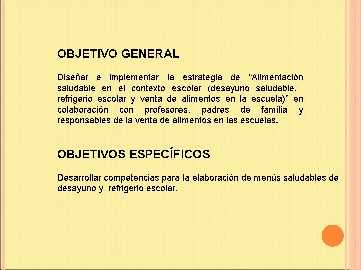 OBJETIVO GENERAL Diseñar e implementar la estrategia de “Alimentación saludable en el contexto escolar