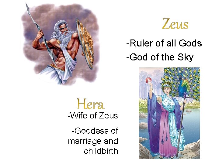 -Ruler of all Gods -God of the Sky -Wife of Zeus -Goddess of marriage