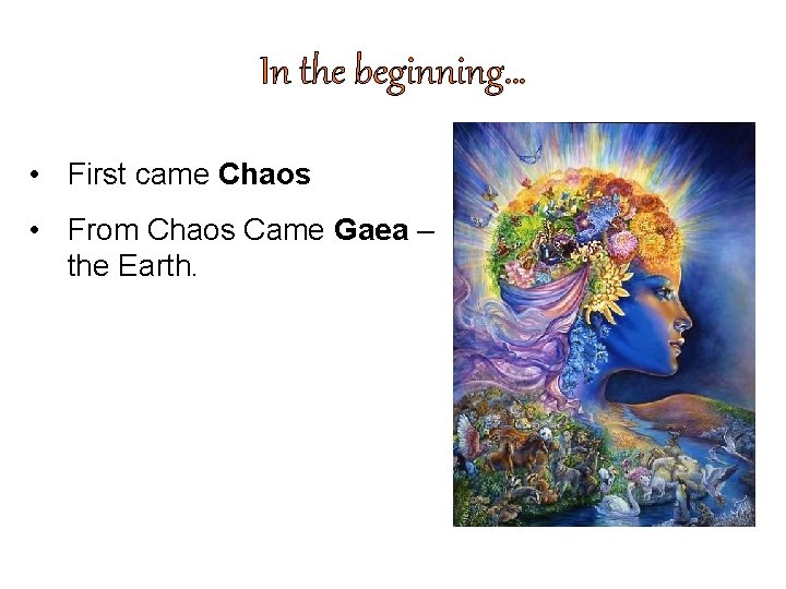 In the beginning… • First came Chaos • From Chaos Came Gaea – the