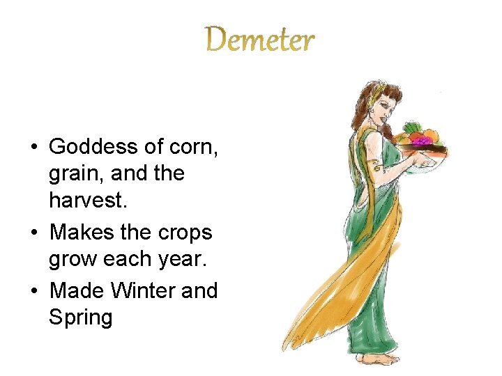  • Goddess of corn, grain, and the harvest. • Makes the crops grow