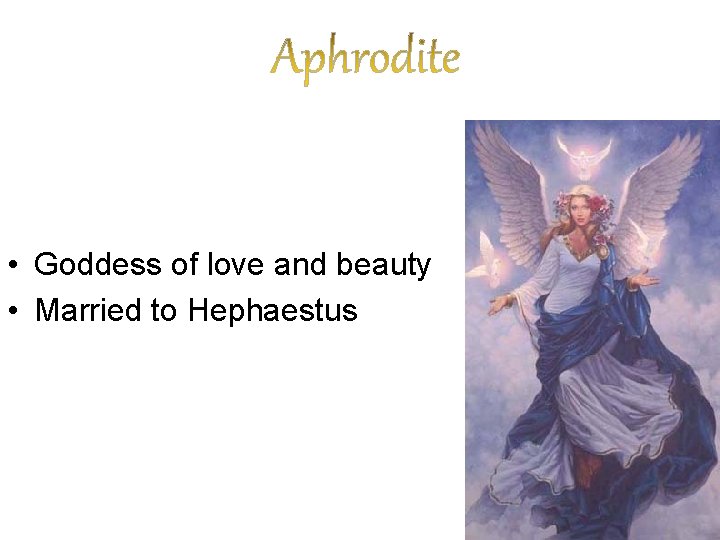  • Goddess of love and beauty • Married to Hephaestus 