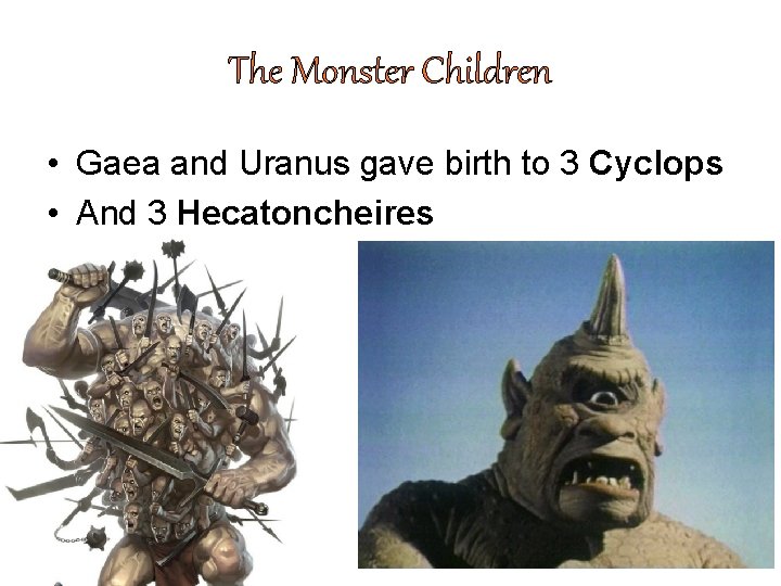 The Monster Children • Gaea and Uranus gave birth to 3 Cyclops • And