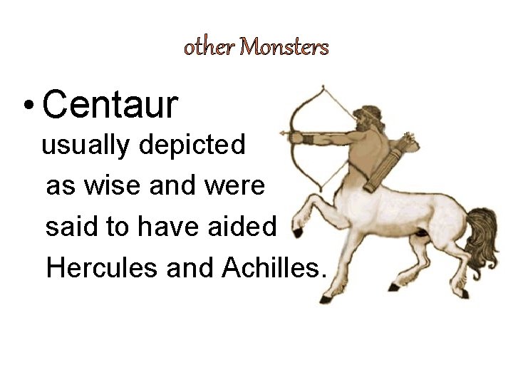 other Monsters • Centaur usually depicted as wise and were said to have aided