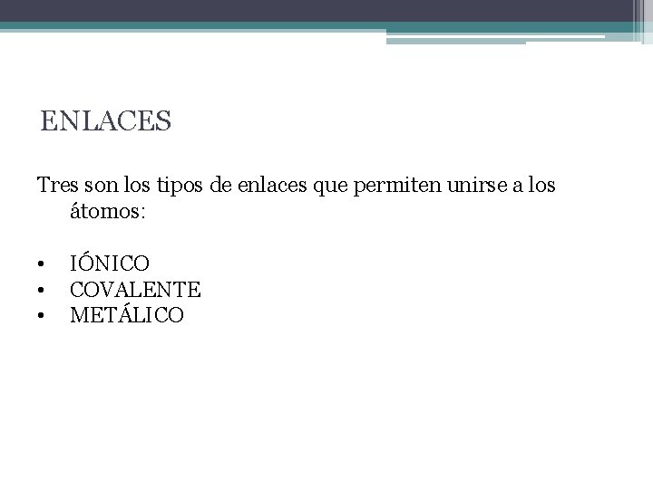 ENLACES Tres son los tipos de enlaces que permiten unirse a los átomos: •