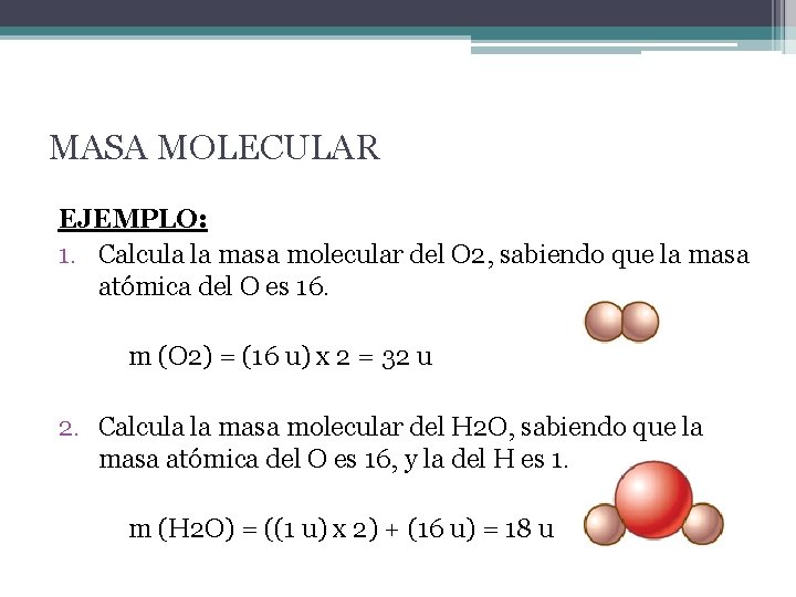MASA MOLECULAR EJEMPLO: 1. Calcula la masa molecular del O 2, sabiendo que la