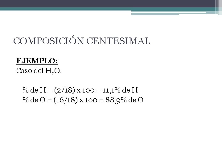 COMPOSICIÓN CENTESIMAL EJEMPLO: Caso del H 2 O. % de H = (2/18) x