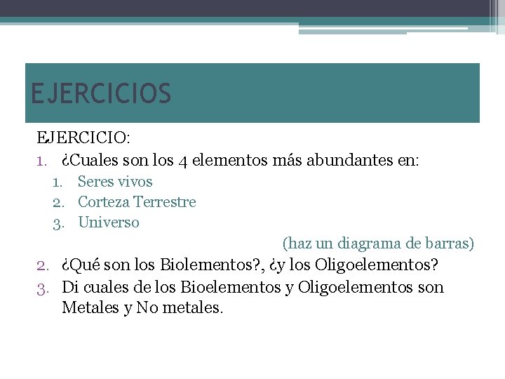 EJERCICIOS EJERCICIO: 1. ¿Cuales son los 4 elementos más abundantes en: 1. Seres vivos