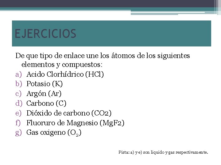 EJERCICIOS De que tipo de enlace une los átomos de los siguientes elementos y