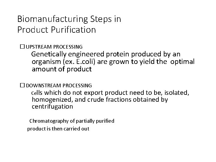 Biomanufacturing Steps in Product Purification � UPSTREAM PROCESSING Genetically engineered protein produced by an