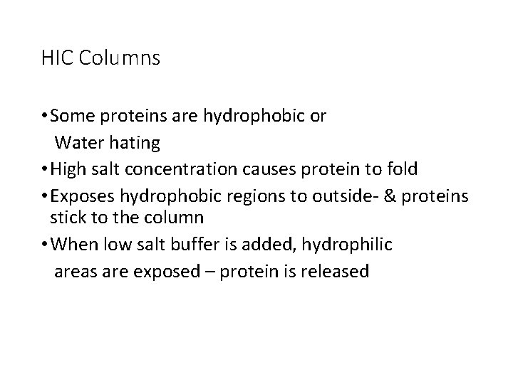 HIC Columns • Some proteins are hydrophobic or Water hating • High salt concentration