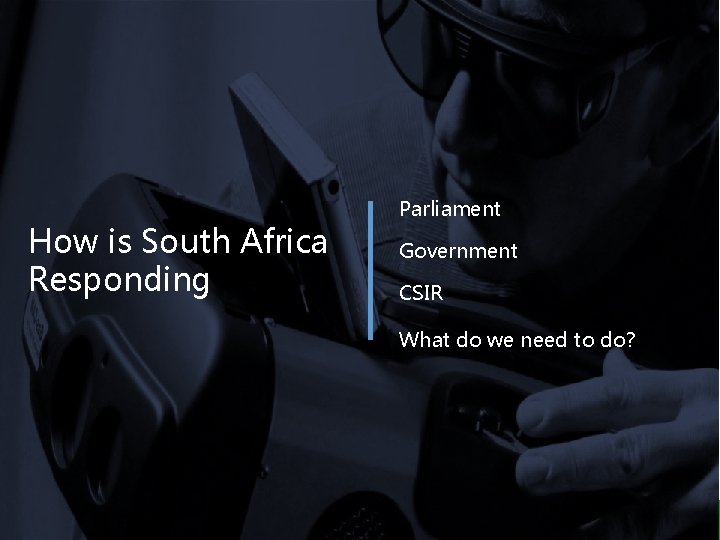 How is South Africa Responding Parliament Government CSIR What do we need to do?