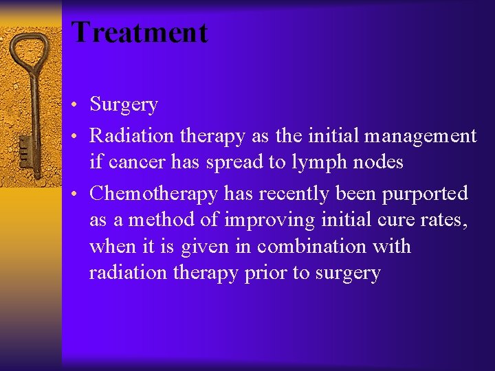 Treatment • Surgery • Radiation therapy as the initial management if cancer has spread