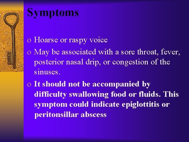 Symptoms o Hoarse or raspy voice o May be associated with a sore throat,