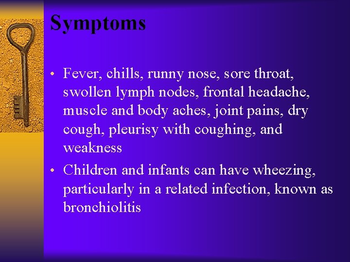 Symptoms • Fever, chills, runny nose, sore throat, swollen lymph nodes, frontal headache, muscle