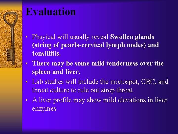 Evaluation • Phsyical will usually reveal Swollen glands (string of pearls-cervical lymph nodes) and