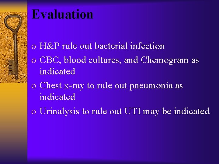Evaluation o H&P rule out bacterial infection o CBC, blood cultures, and Chemogram as