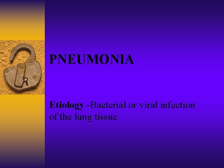 PNEUMONIA Etiology -Bacterial or viral infection of the lung tissue 