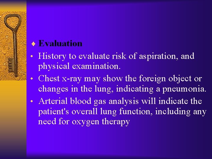 ¨ Evaluation • History to evaluate risk of aspiration, and physical examination. • Chest