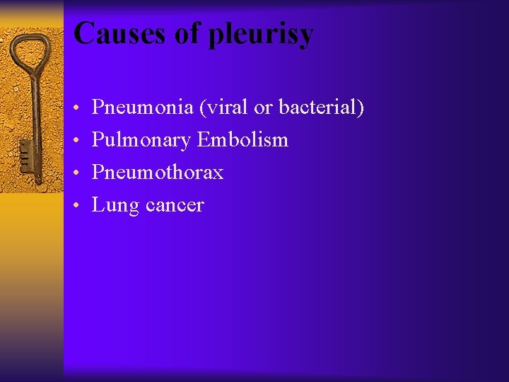 Causes of pleurisy • Pneumonia (viral or bacterial) • Pulmonary Embolism • Pneumothorax •