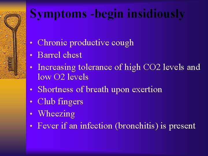 Symptoms -begin insidiously • Chronic productive cough • Barrel chest • Increasing tolerance of