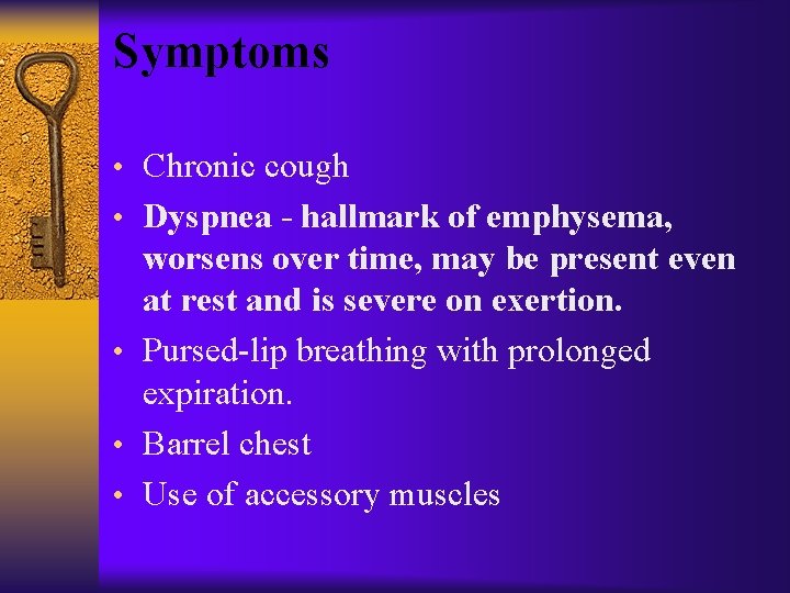 Symptoms • Chronic cough • Dyspnea - hallmark of emphysema, worsens over time, may