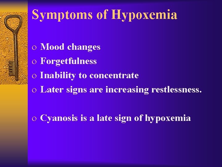Symptoms of Hypoxemia o Mood changes o Forgetfulness o Inability to concentrate o Later