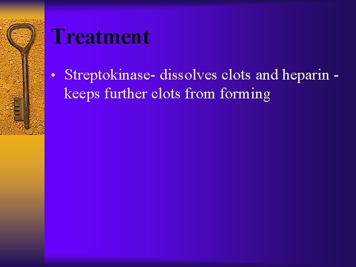 Treatment • Streptokinase- dissolves clots and heparin - keeps further clots from forming 