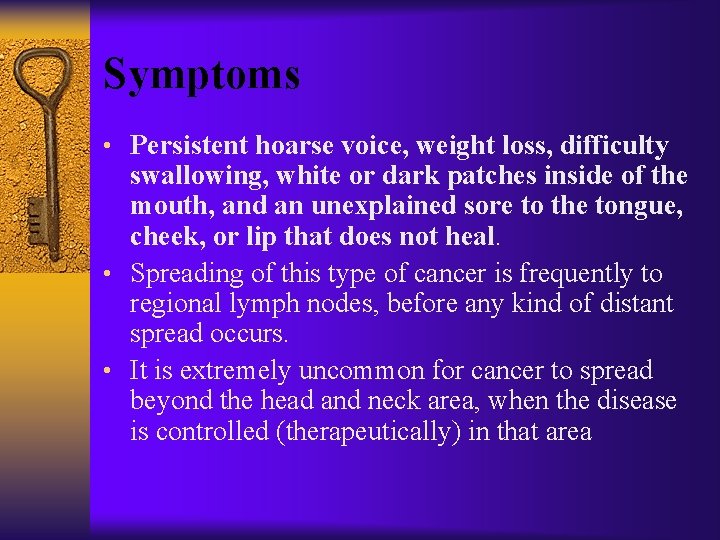 Symptoms • Persistent hoarse voice, weight loss, difficulty swallowing, white or dark patches inside