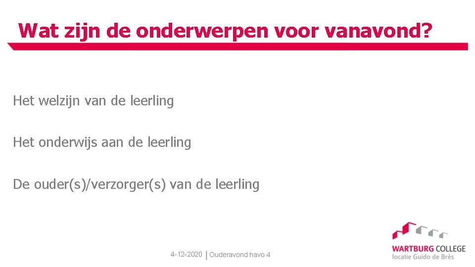 Wat zijn de onderwerpen voor vanavond? Het welzijn van de leerling Het onderwijs aan