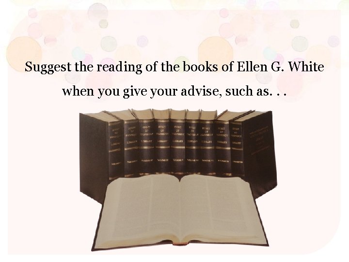 Suggest the reading of the books of Ellen G. White when you give your